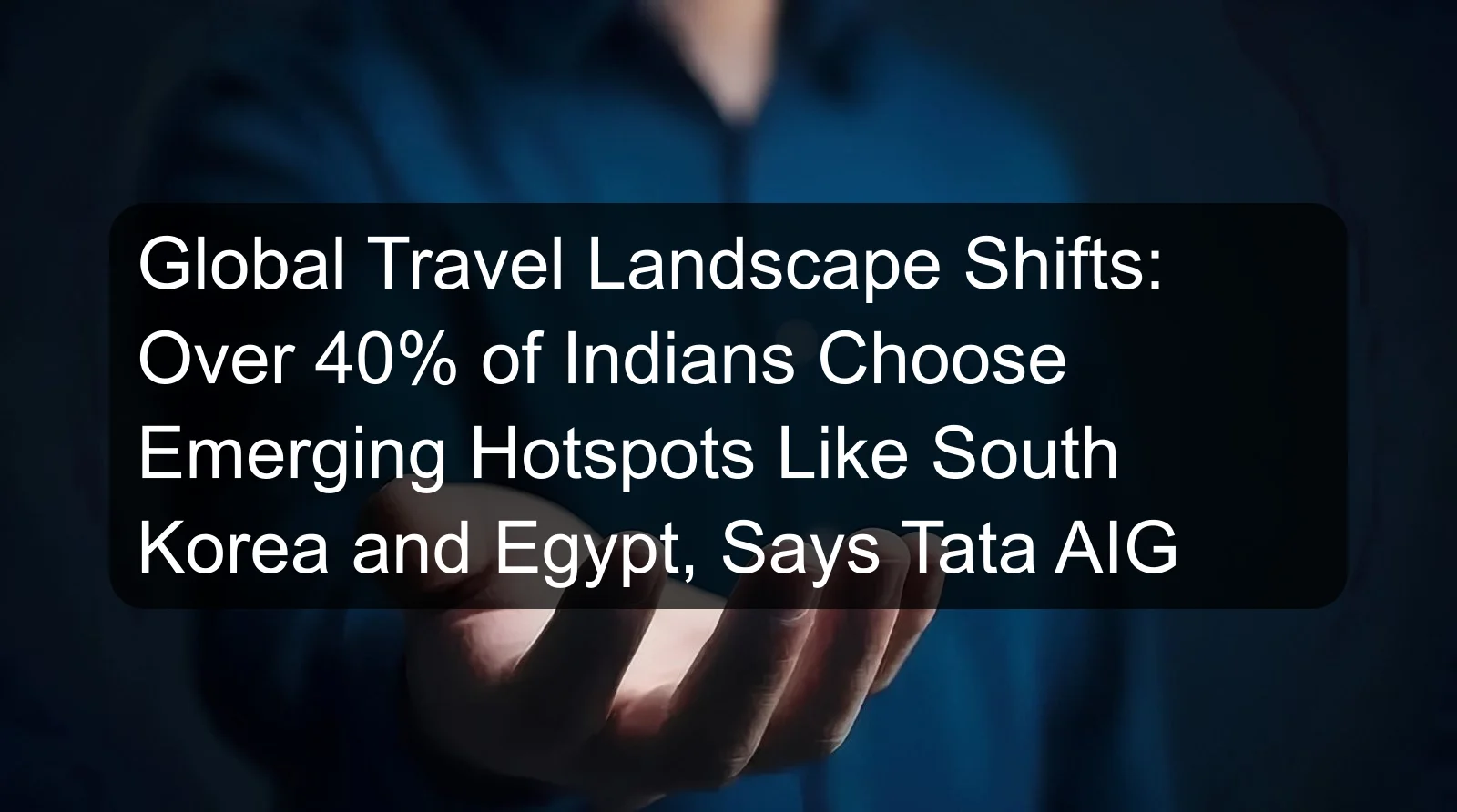 Global Travel Landscape Shifts: Over 40% of Indians Choose Emerging Hotspots Like South Korea and Egypt, Says Tata AIG