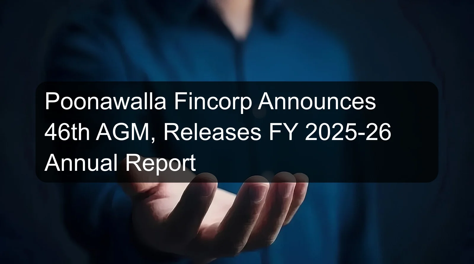Poonawalla Fincorp Announces 46th AGM, Releases FY 2025-26 Annual Report