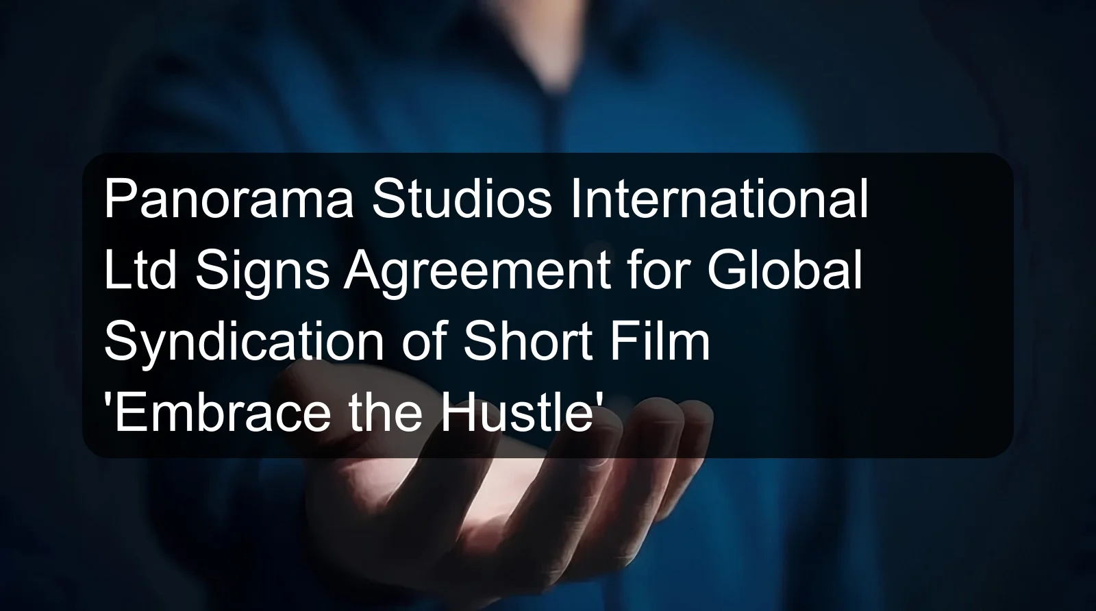 Panorama Studios International Ltd Signs Agreement for Global Syndication of Short Film 'Embrace the Hustle' Panorama Studios International Ltd Signs Agreement for Global Syndication of Short Film 'Embrace the Hustle'
