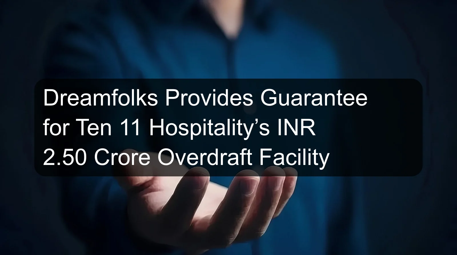Dreamfolks Provides Guarantee for Ten 11 Hospitality’s INR 2.50 Crore Overdraft Facility