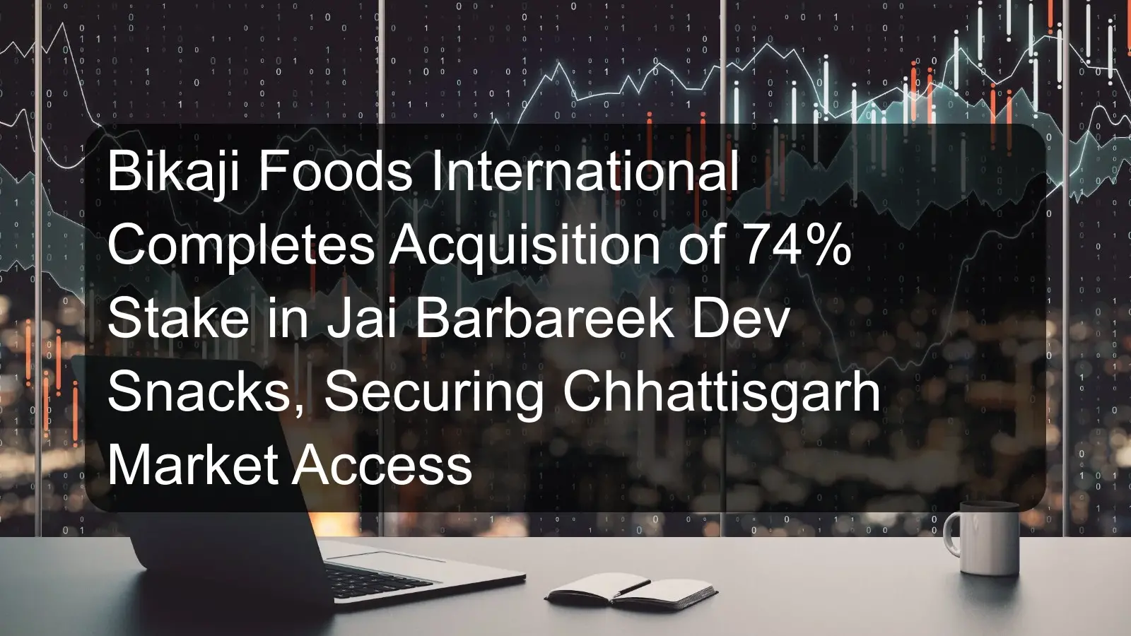 Bikaji Foods International Completes Acquisition of 74% Stake in Jai Barbareek Dev Snacks, Securing Chhattisgarh Market Access Bikaji Foods International Completes Acquisition of 74% Stake in Jai Barbareek Dev Snacks, Securing Chhattisgarh Market Access