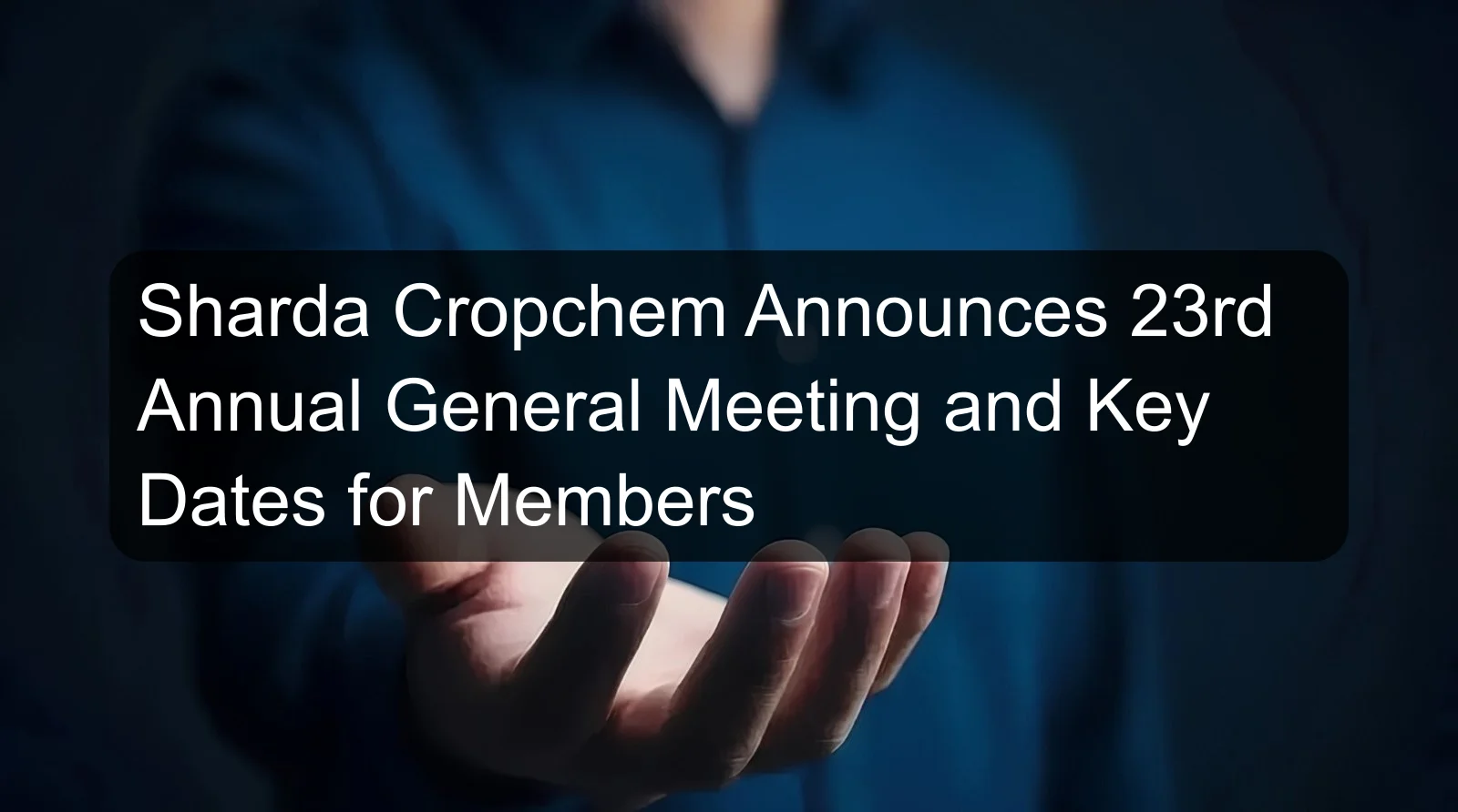 Sharda Cropchem Announces 23rd Annual General Meeting and Key Dates for Members