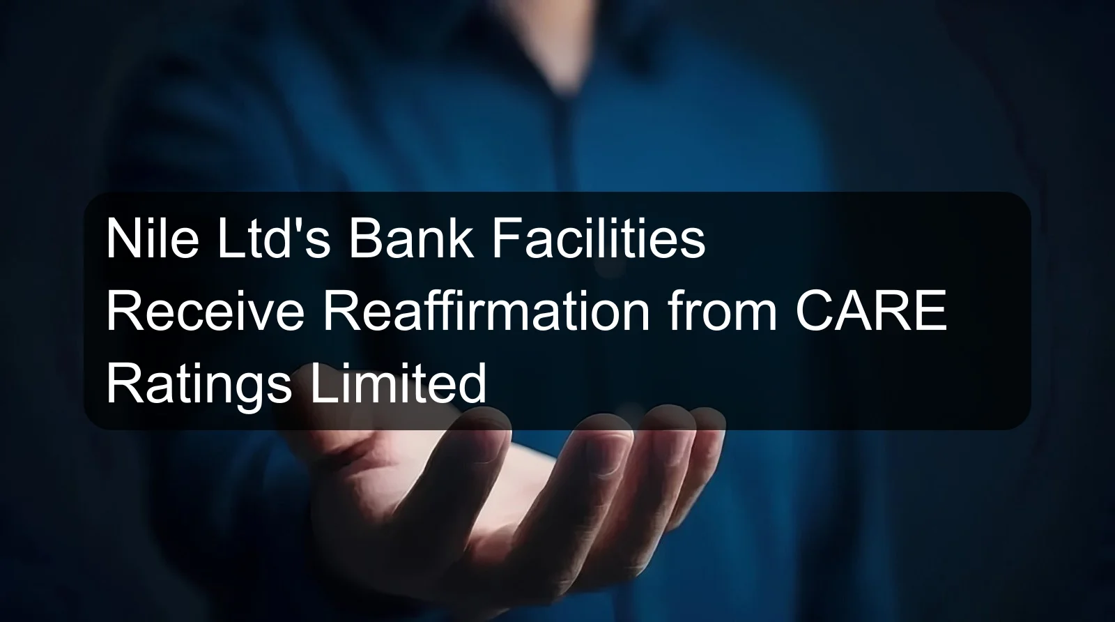 Nile Ltd's Bank Facilities Receive Reaffirmation from CARE Ratings Limited Nile Ltd's Bank Facilities Receive Reaffirmation from CARE Ratings Limited