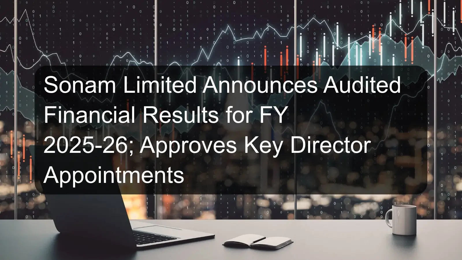 Sonam Limited Announces Audited Financial Results for FY 2025-26; Approves Key Director Appointments