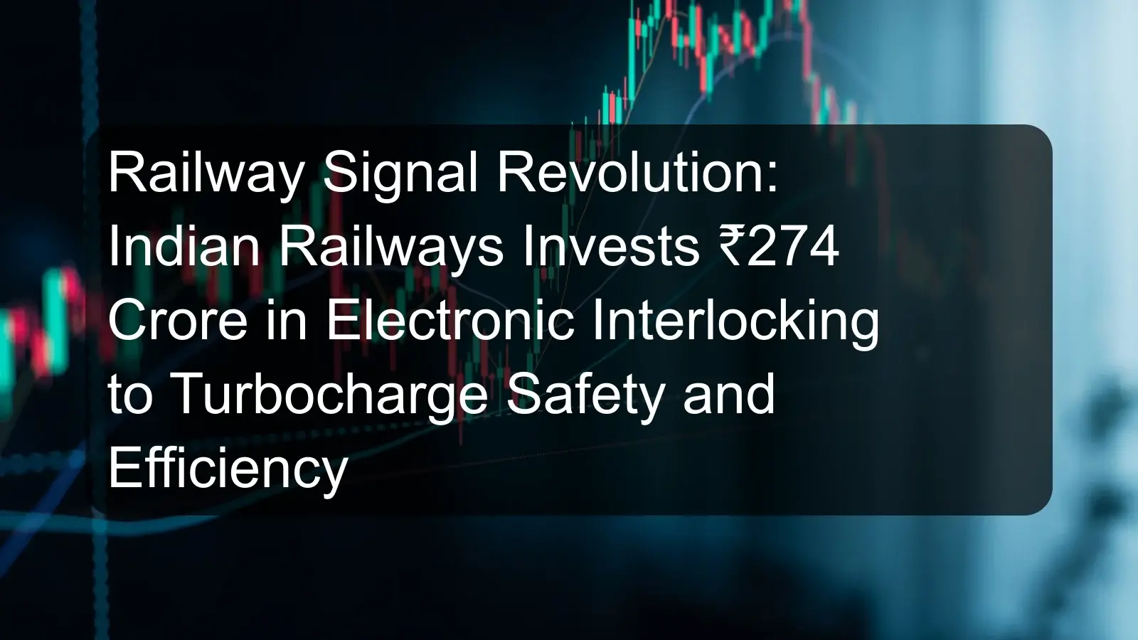 Railway Signal Revolution: Indian Railways Invests ₹274 Crore in Electronic Interlocking to Turbocharge Safety and Efficiency
