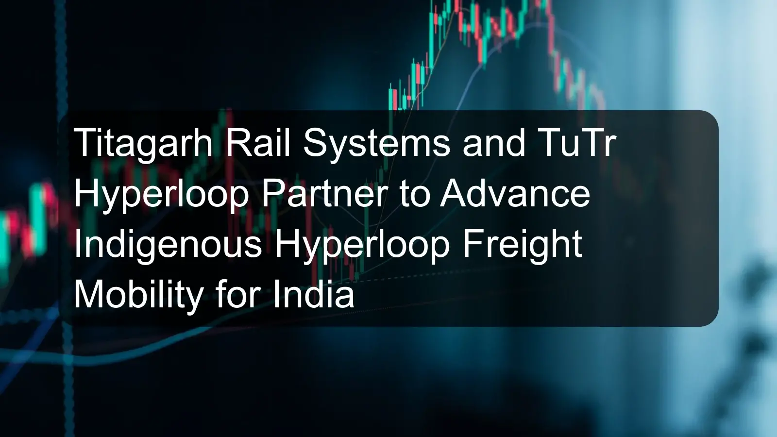 Titagarh Rail Systems and TuTr Hyperloop Partner to Advance Indigenous Hyperloop Freight Mobility for India