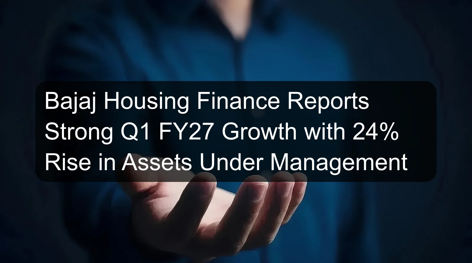 Bajaj Housing Finance Reports Strong Q1 FY27 Growth with 24% Rise in Assets Under Management
