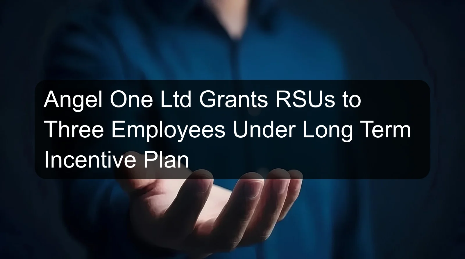 Angel One Ltd Grants RSUs to Three Employees Under Long Term Incentive Plan Angel One Ltd Grants RSUs to Three Employees Under Long Term Incentive Plan
