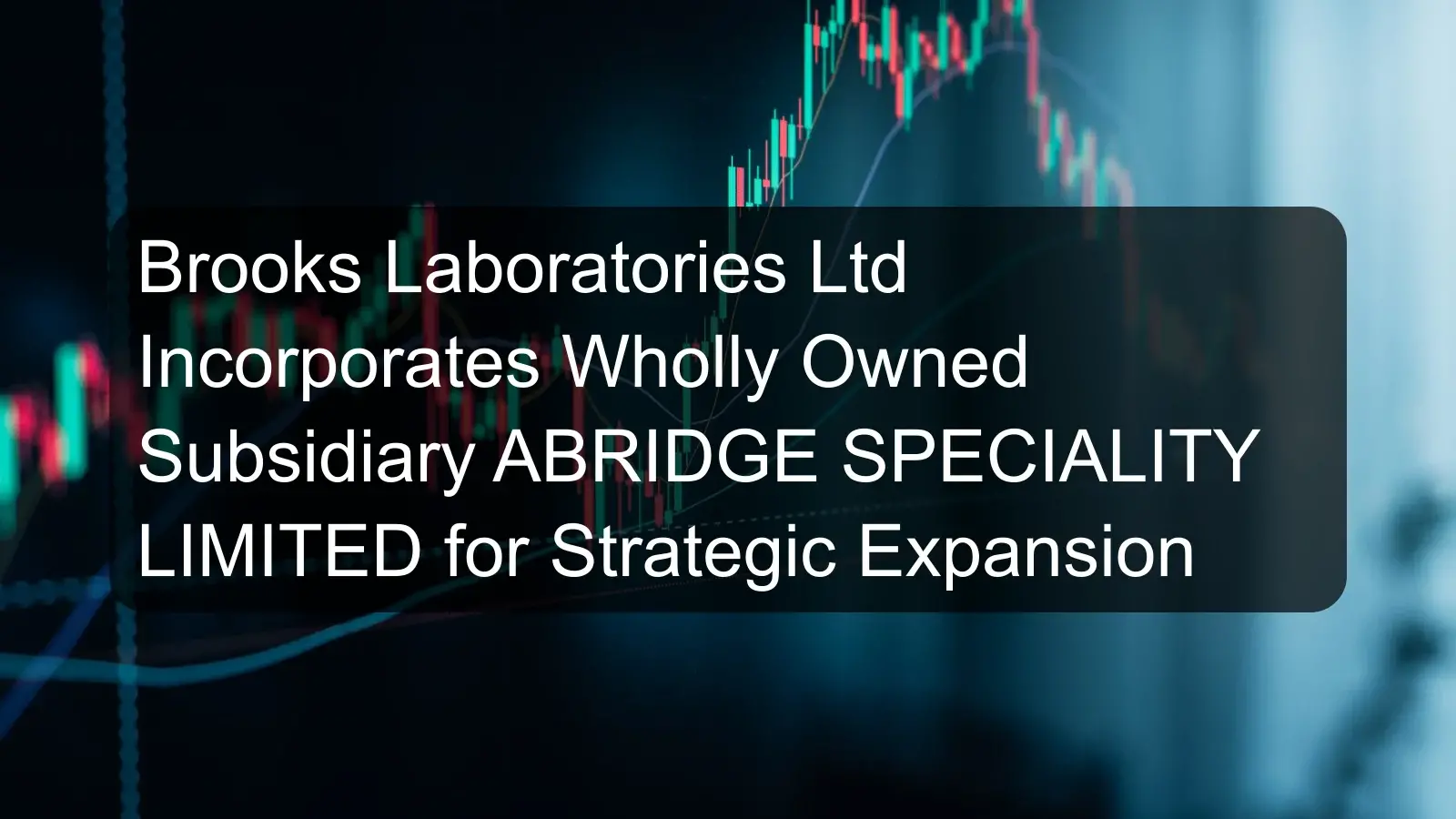 Brooks Laboratories Ltd Incorporates Wholly Owned Subsidiary ABRIDGE SPECIALITY LIMITED for Strategic Expansion