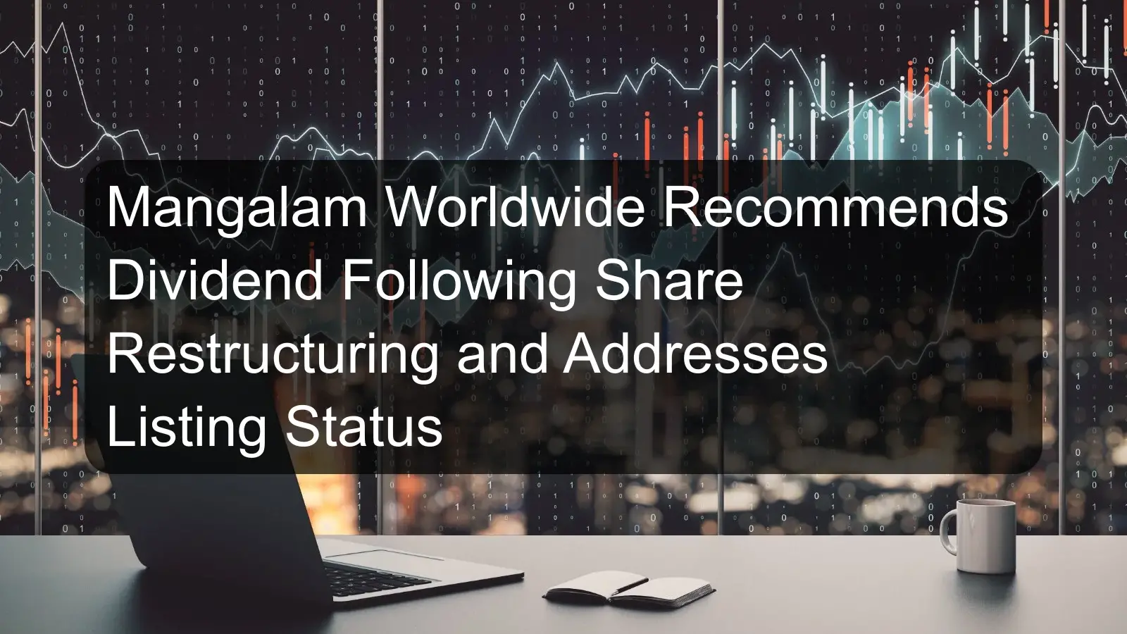 Mangalam Worldwide Recommends Dividend Following Share Restructuring and Addresses Listing Status