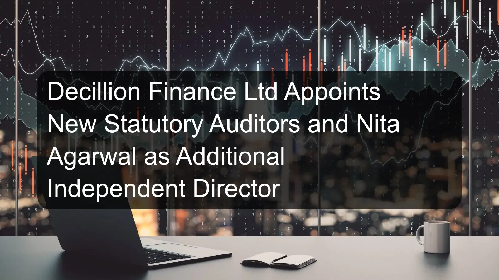 Decillion Finance Ltd Appoints New Statutory Auditors and Nita Agarwal as Additional Independent Director
