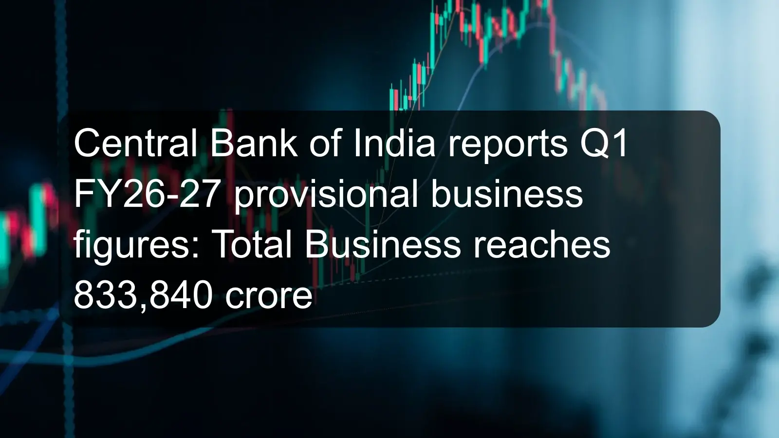 Central Bank of India reports Q1 FY26-27 provisional business figures: Total Business reaches 833,840 crore
