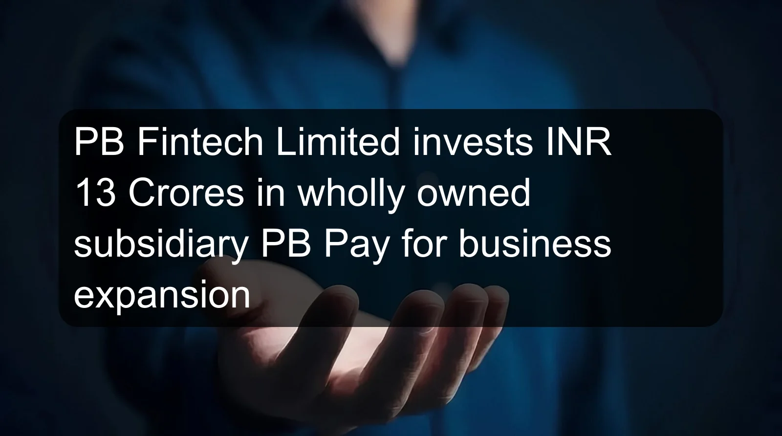 PB Fintech Limited invests INR 13 Crores in wholly owned subsidiary PB Pay for business expansion