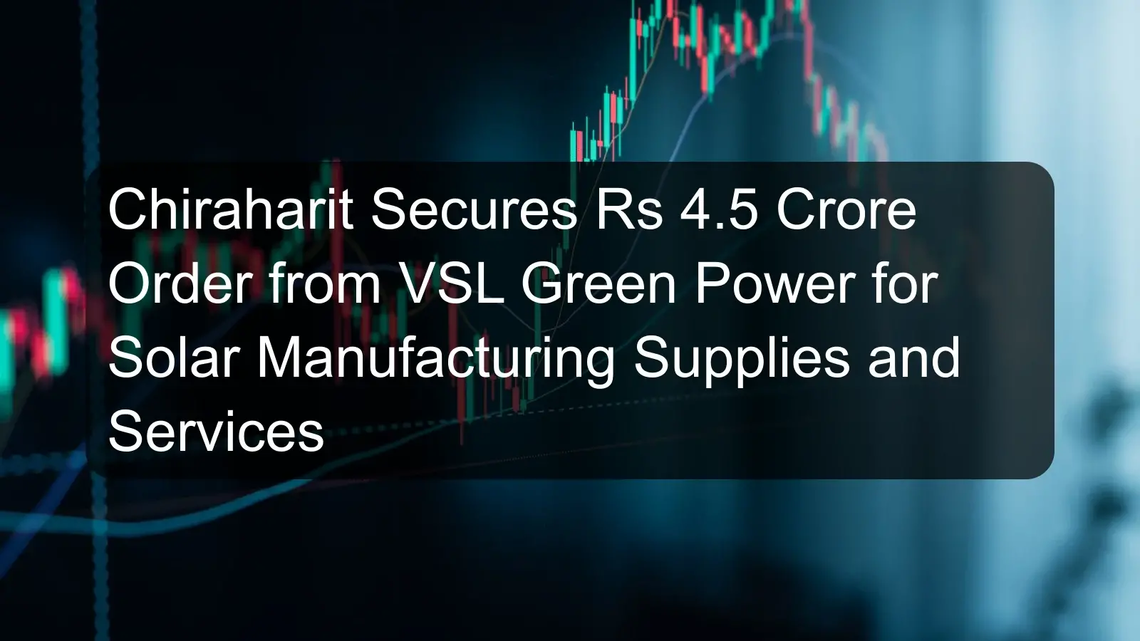 Chiraharit Secures Rs 4.5 Crore Order from VSL Green Power for Solar Manufacturing Supplies and Services Chiraharit Secures Rs 4.5 Crore Order from VSL Green Power for Solar Manufacturing Supplies and Services