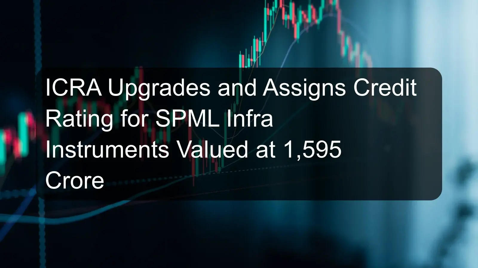 ICRA Upgrades and Assigns Credit Rating for SPML Infra Instruments Valued at 1,595 Crore ICRA Upgrades and Assigns Credit Rating for SPML Infra Instruments Valued at 1,595 Crore