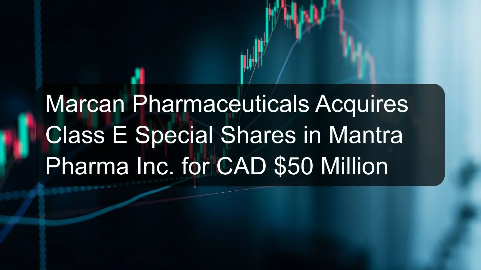 Marcan Pharmaceuticals Acquires Class E Special Shares in Mantra Pharma Inc. for CAD $50 Million Marcan Pharmaceuticals Acquires Class E Special Shares in Mantra Pharma Inc. for CAD $50 Million