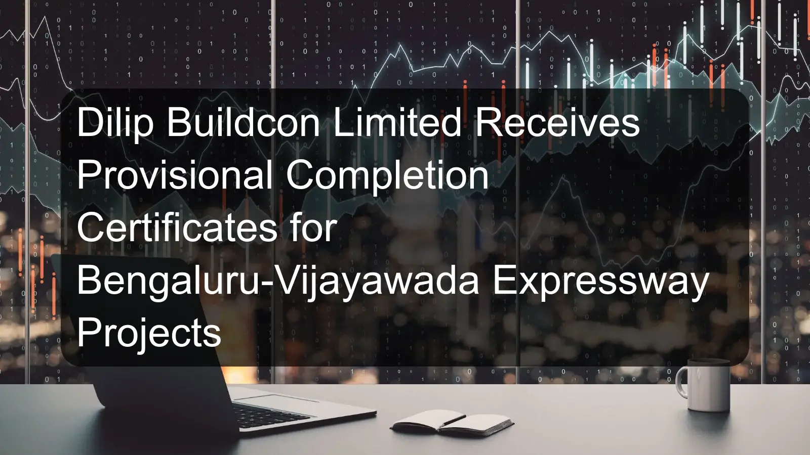 Dilip Buildcon Limited Receives Provisional Completion Certificates for Bengaluru-Vijayawada Expressway Projects Dilip Buildcon Limited Receives Provisional Completion Certificates for Bengaluru-Vijayawada Expressway Projects