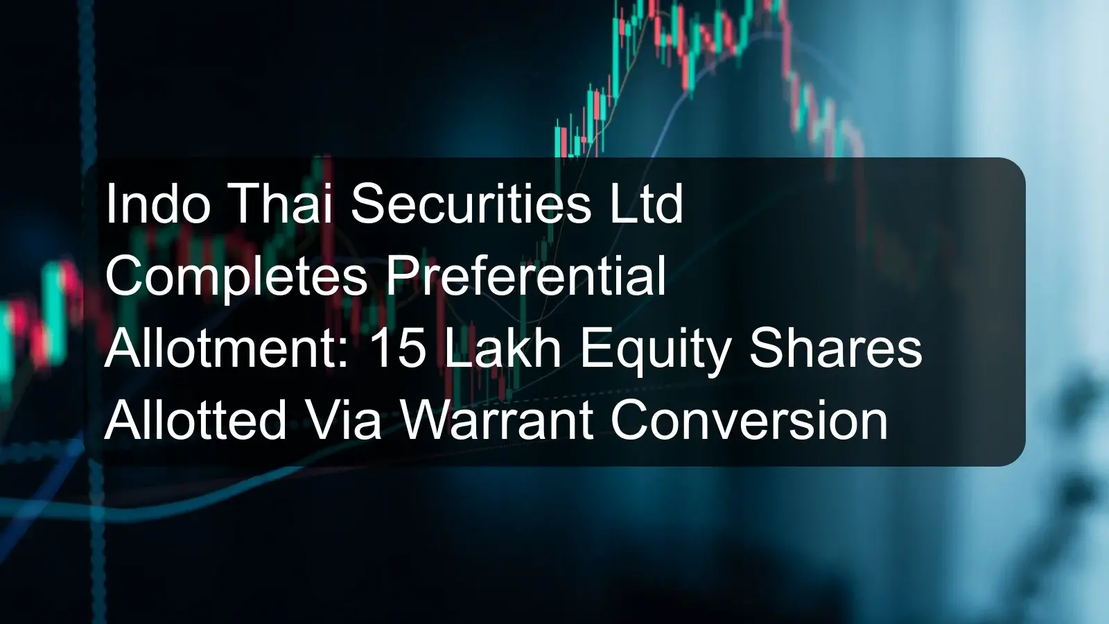 Indo Thai Securities Ltd Completes Preferential Allotment: 15 Lakh Equity Shares Allotted Via Warrant Conversion Indo Thai Securities Ltd Completes Preferential Allotment: 15 Lakh Equity Shares Allotted Via Warrant Conversion