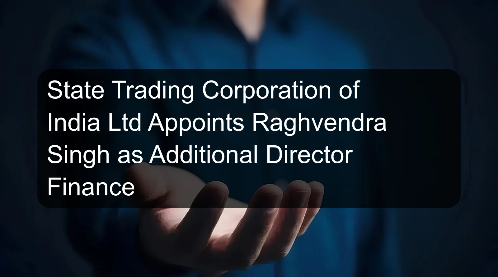 State Trading Corporation of India Ltd Appoints Raghvendra Singh as Additional Director Finance