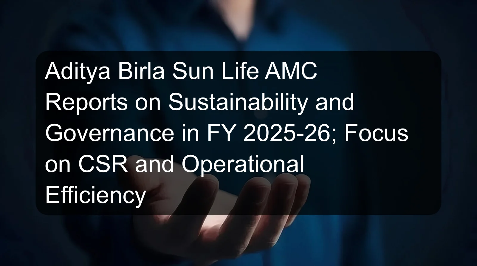 Aditya Birla Sun Life AMC Reports on Sustainability and Governance in FY 2025-26; Focus on CSR and Operational Efficiency
