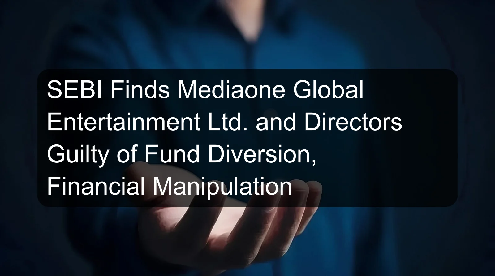 SEBI Finds Mediaone Global Entertainment Ltd. and Directors Guilty of Fund Diversion, Financial Manipulation