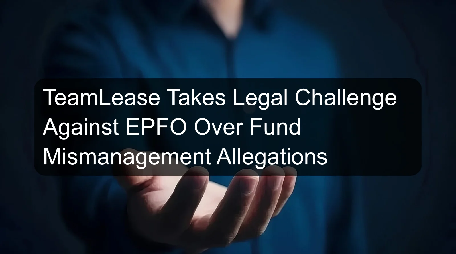 TeamLease Takes Legal Challenge Against EPFO Over Fund Mismanagement Allegations TeamLease Takes Legal Challenge Against EPFO Over Fund Mismanagement Allegations