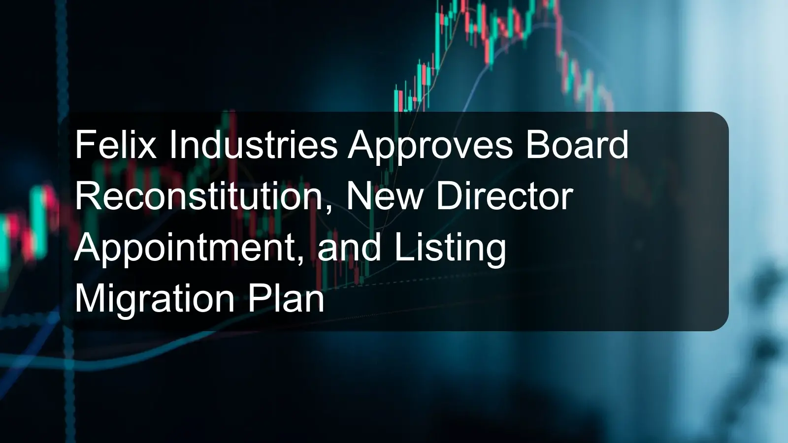 Felix Industries Approves Board Reconstitution, New Director Appointment, and Listing Migration Plan