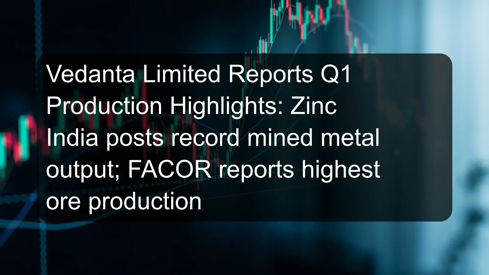 Vedanta Limited Reports Q1 Production Highlights: Zinc India posts record mined metal output; FACOR reports highest ore production