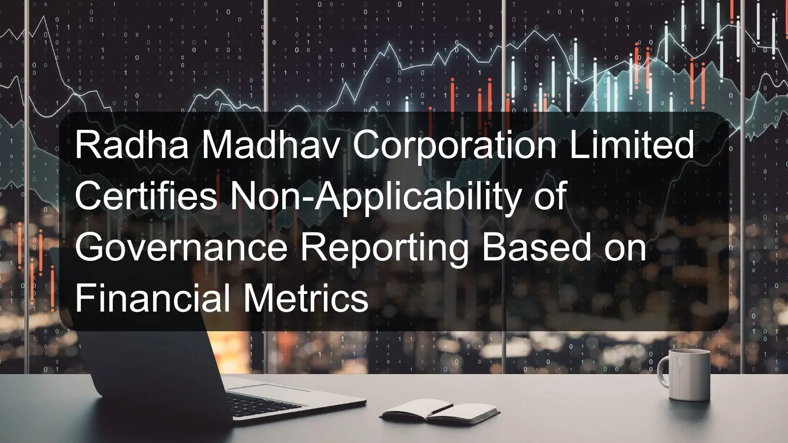 Radha Madhav Corporation Limited Certifies Non-Applicability of Governance Reporting Based on Financial Metrics