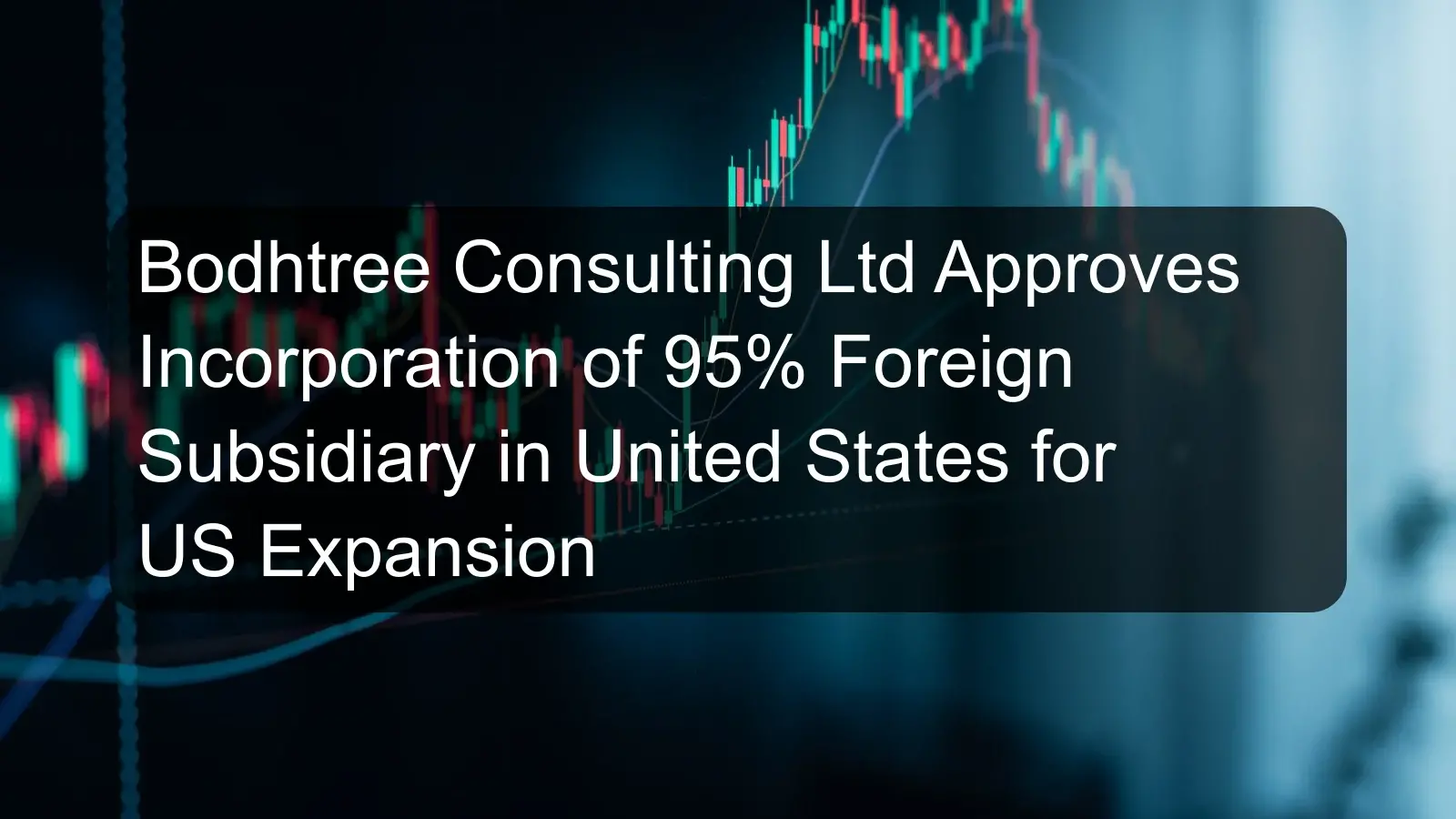 Bodhtree Consulting Ltd Approves Incorporation of 95% Foreign Subsidiary in United States for US Expansion