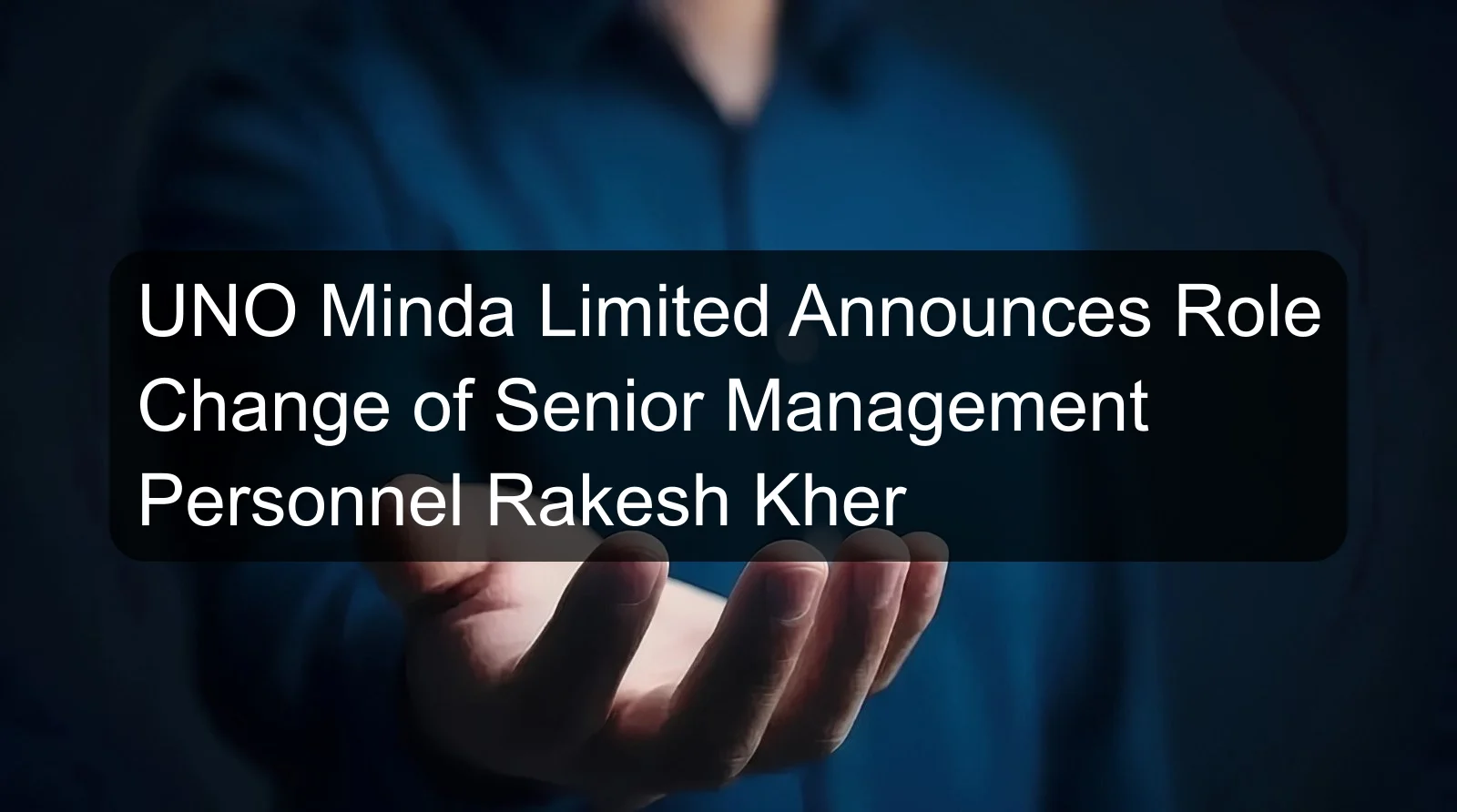 UNO Minda Limited Announces Role Change of Senior Management Personnel Rakesh Kher UNO Minda Limited Announces Role Change of Senior Management Personnel Rakesh Kher
