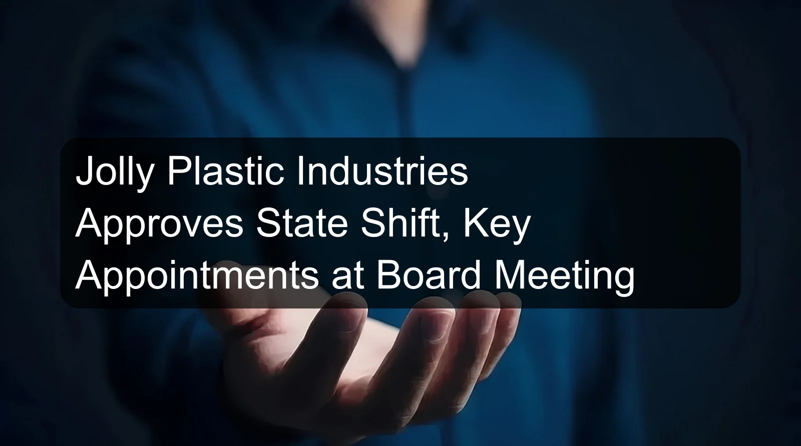 Jolly Plastic Industries Approves State Shift, Key Appointments at Board Meeting Jolly Plastic Industries Approves State Shift, Key Appointments at Board Meeting
