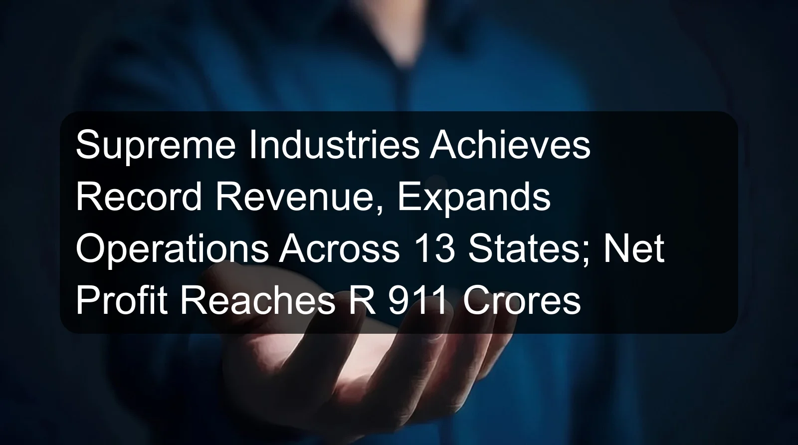 Supreme Industries Achieves Record Revenue, Expands Operations Across 13 States; Net Profit Reaches R 911 Crores Supreme Industries Achieves Record Revenue, Expands Operations Across 13 States; Net Profit Reaches R 911 Crores