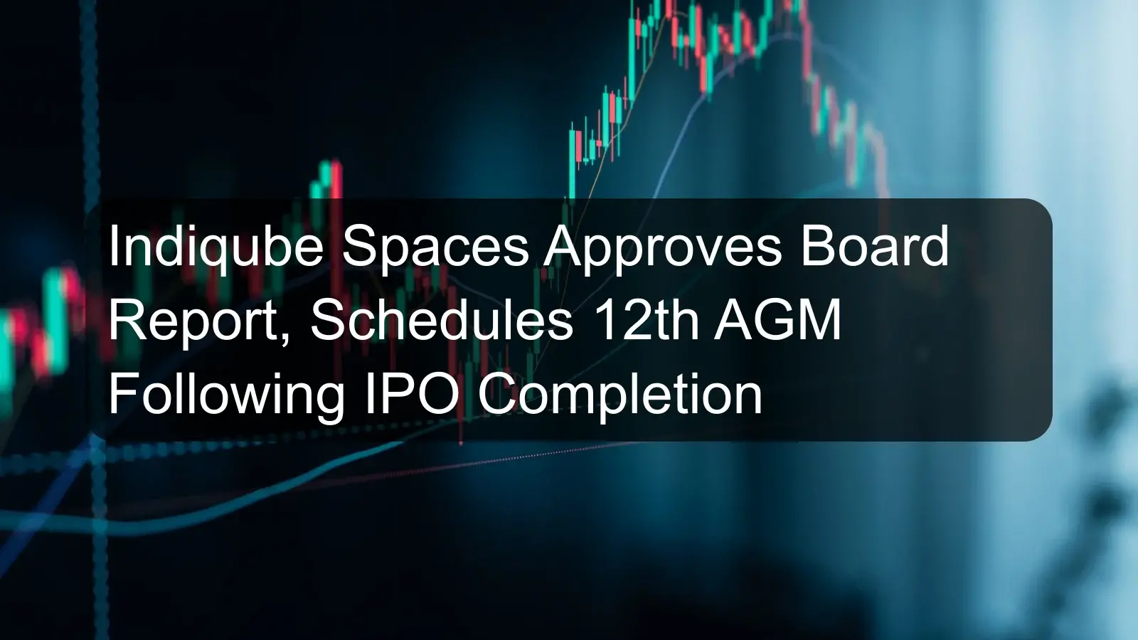 Indiqube Spaces Approves Board Report, Schedules 12th AGM Following IPO Completion Indiqube Spaces Approves Board Report, Schedules 12th AGM Following IPO Completion