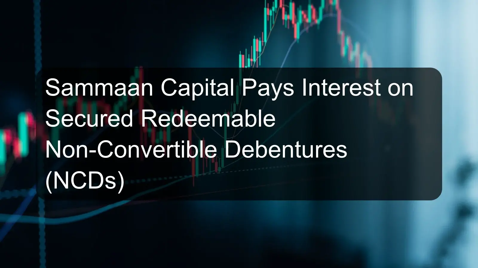 Sammaan Capital Pays Interest on Secured Redeemable Non-Convertible Debentures (NCDs) Sammaan Capital Pays Interest on Secured Redeemable Non-Convertible Debentures (NCDs)