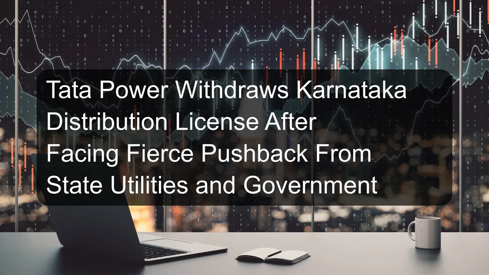 Tata Power Withdraws Karnataka Distribution License After Facing Fierce Pushback From State Utilities and Government Tata Power Withdraws Karnataka Distribution License After Facing Fierce Pushback From State Utilities and Government