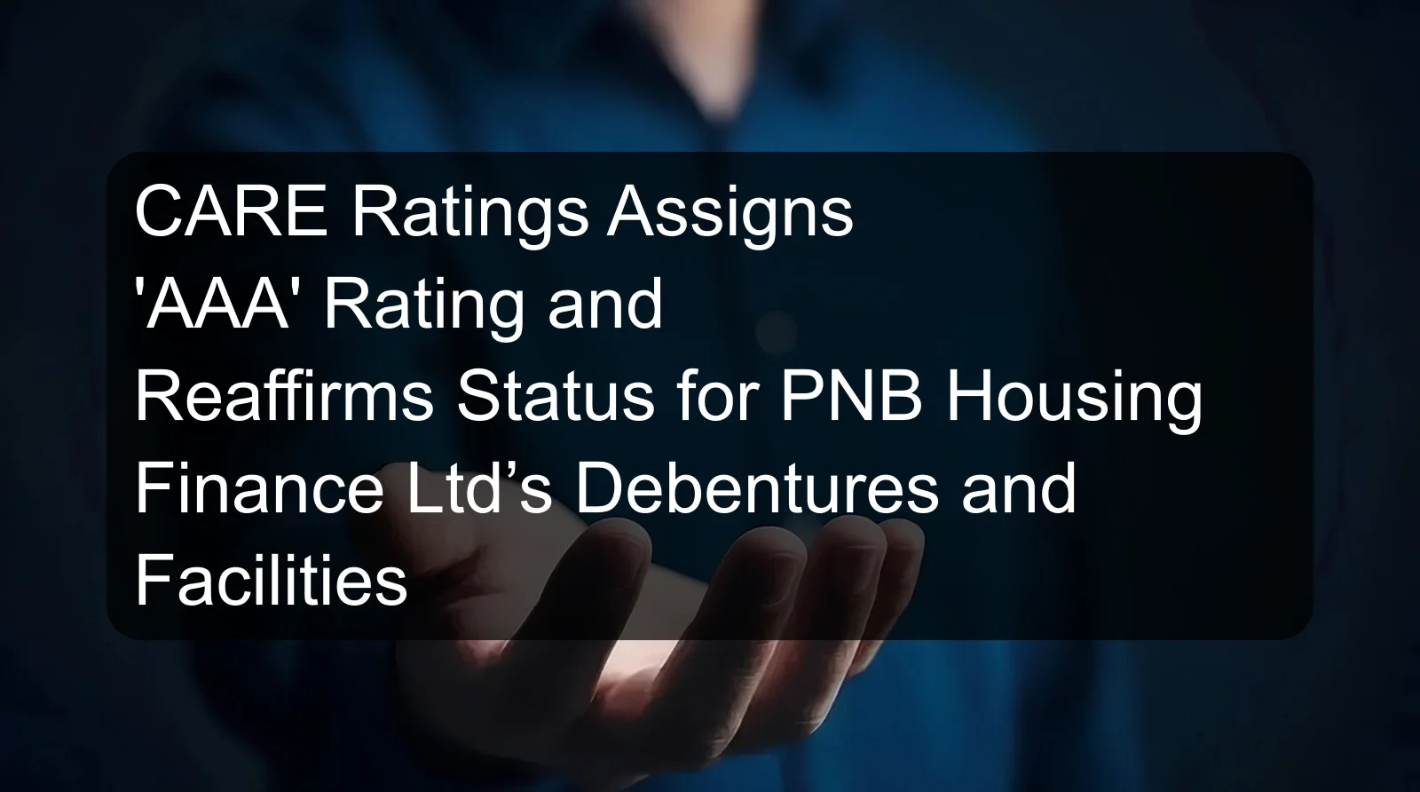 CARE Ratings Assigns 'AAA' Rating and Reaffirms Status for PNB Housing Finance Ltd’s Debentures and Facilities CARE Ratings Assigns 'AAA' Rating and Reaffirms Status for PNB Housing Finance Ltd’s Debentures and Facilities
