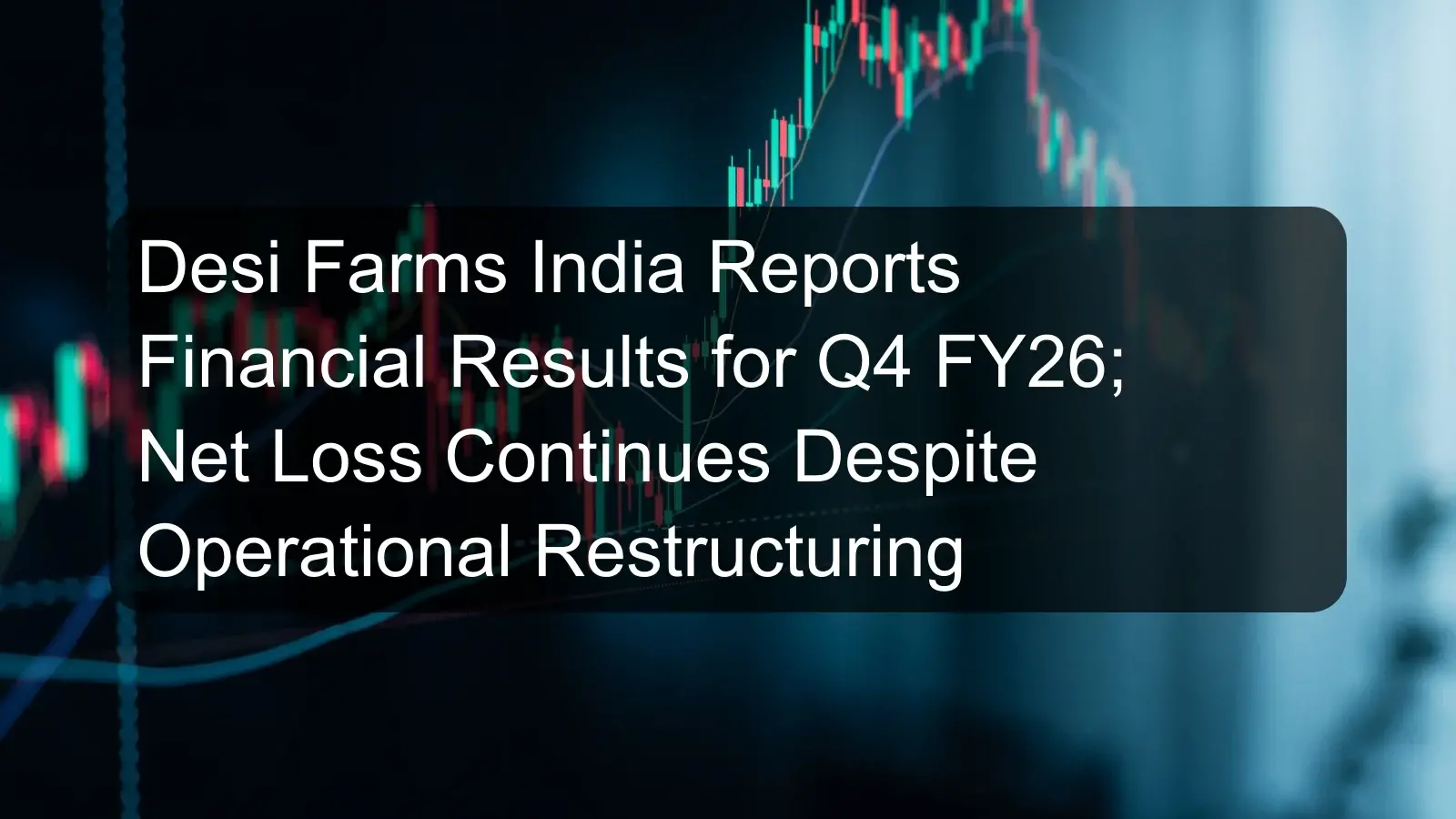 Desi Farms India Reports Financial Results for Q4 FY26; Net Loss Continues Despite Operational Restructuring Desi Farms India Reports Financial Results for Q4 FY26; Net Loss Continues Despite Operational Restructuring