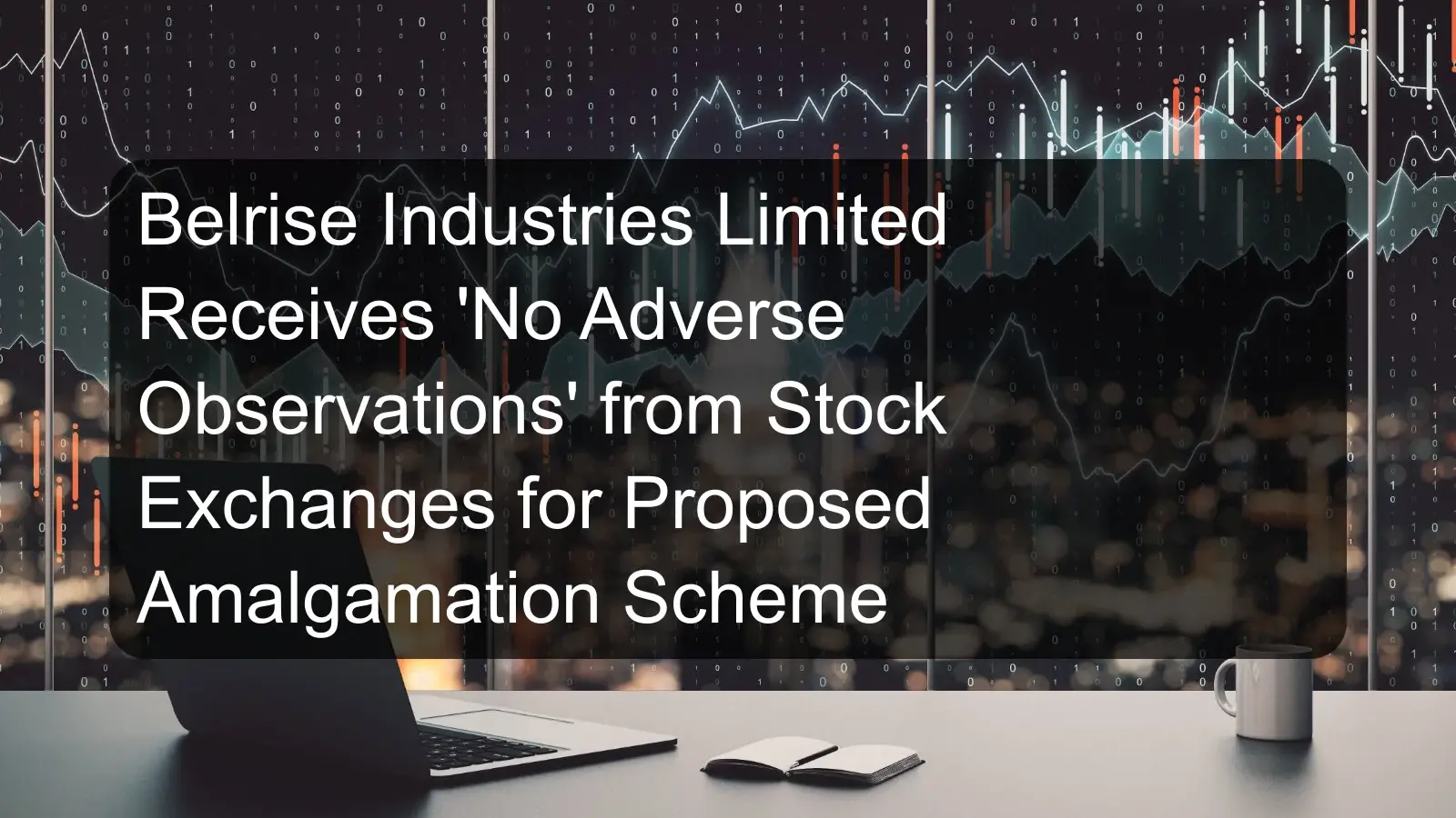 Belrise Industries Limited Receives 'No Adverse Observations' from Stock Exchanges for Proposed Amalgamation Scheme Belrise Industries Limited Receives 'No Adverse Observations' from Stock Exchanges for Proposed Amalgamation Scheme