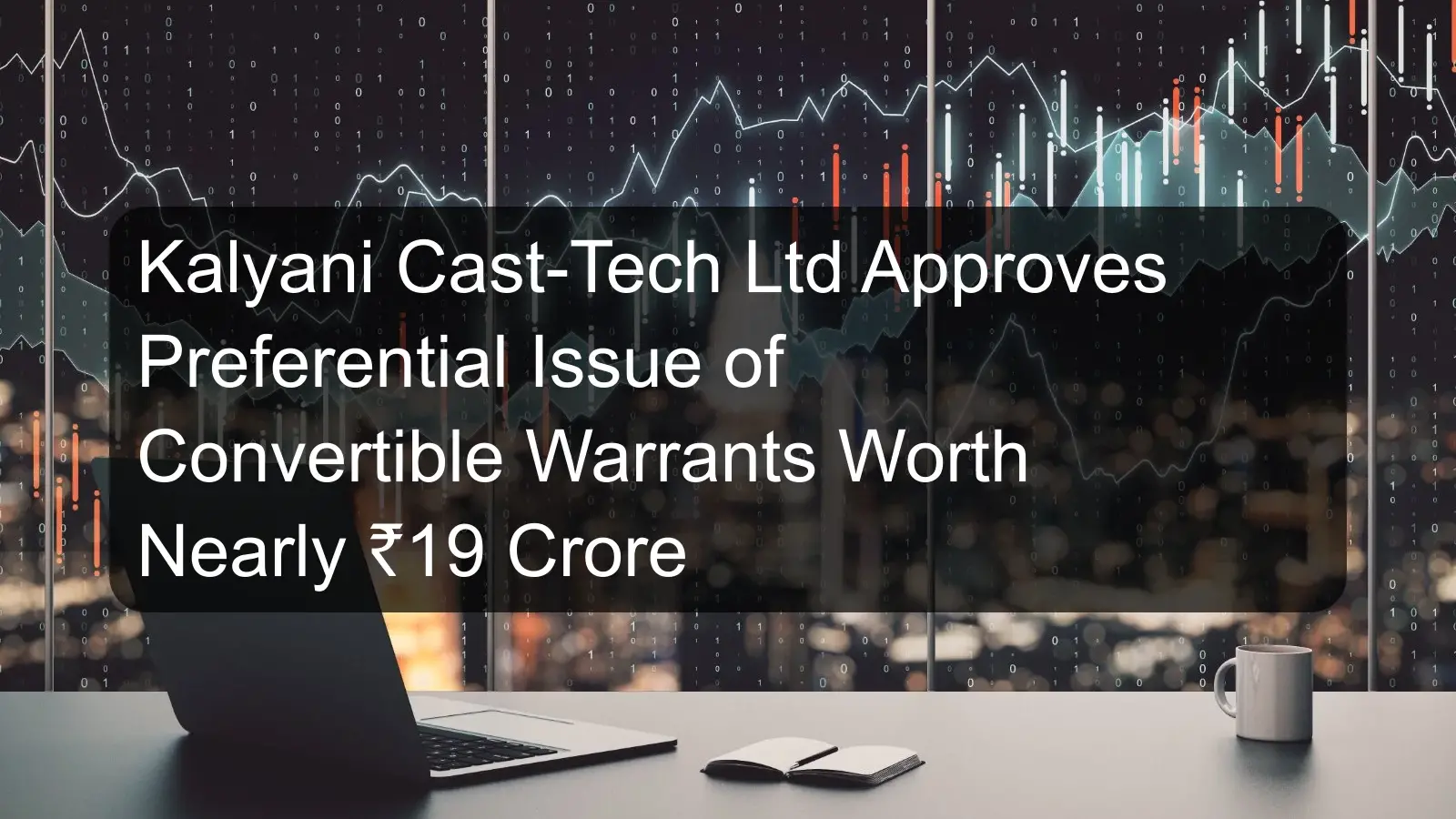 Kalyani Cast-Tech Ltd Approves Preferential Issue of Convertible Warrants Worth Nearly ₹19 Crore