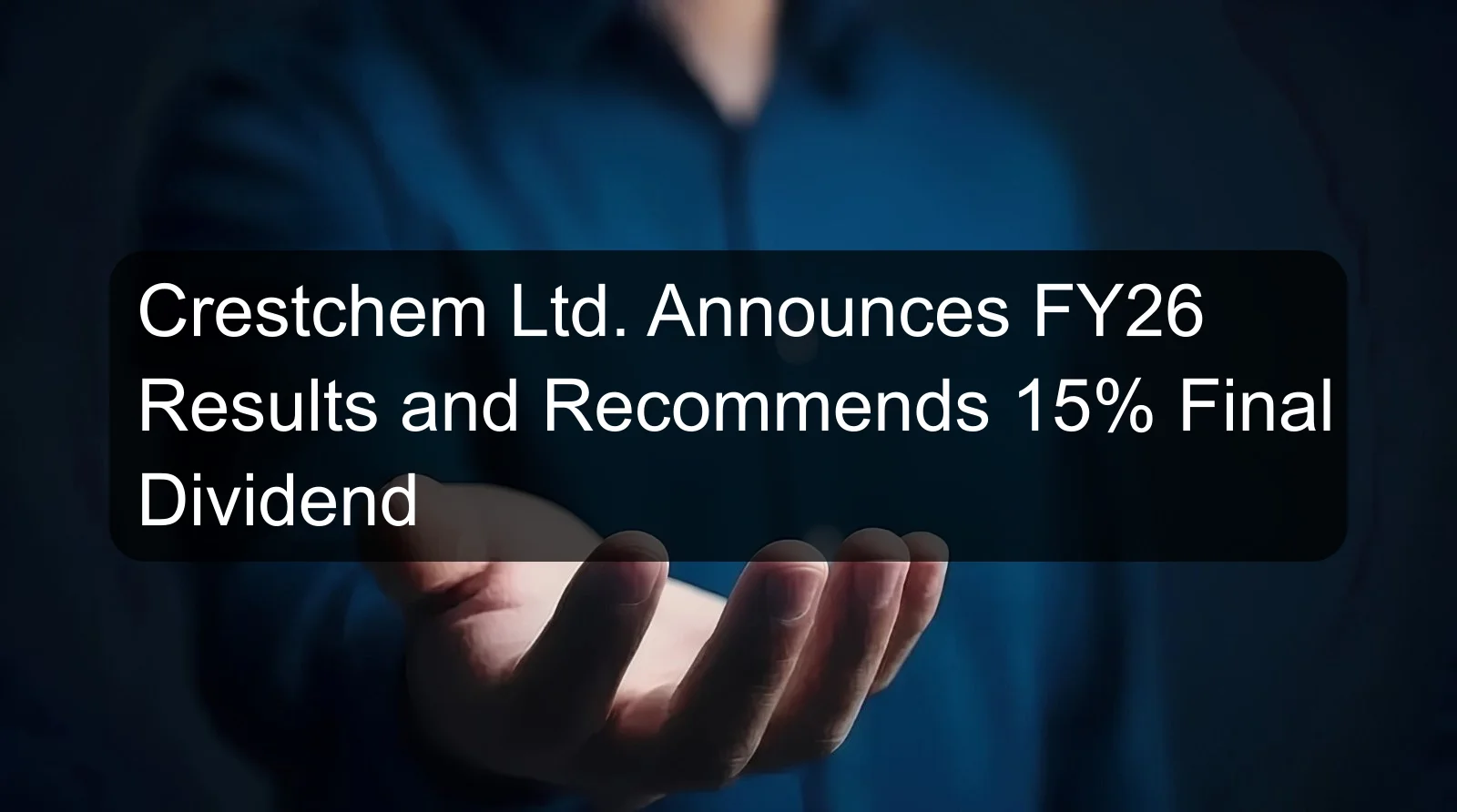 Crestchem Ltd. Announces FY26 Results and Recommends 15% Final Dividend Crestchem Ltd. Announces FY26 Results and Recommends 15% Final Dividend