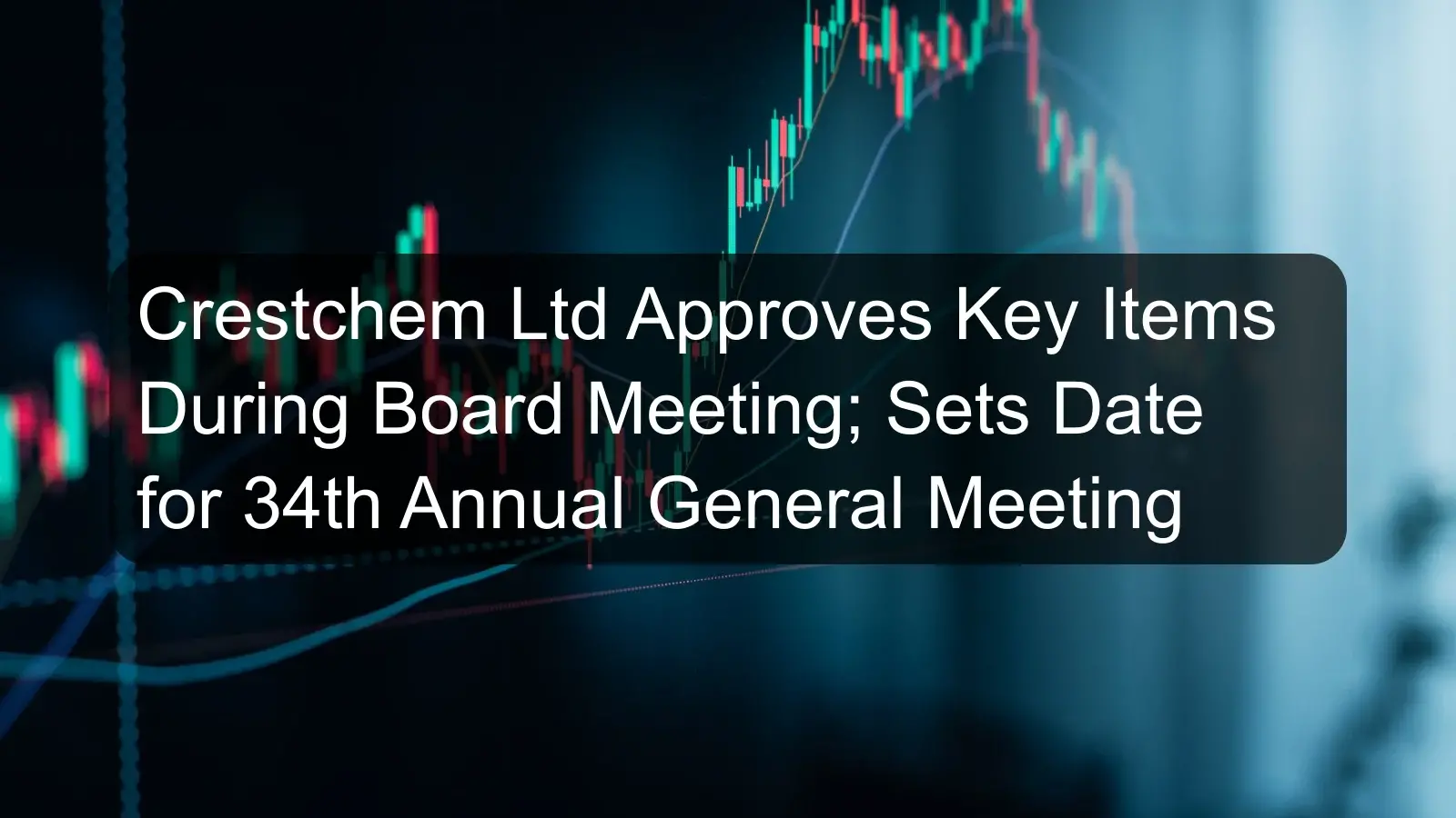 Crestchem Ltd Approves Key Items During Board Meeting; Sets Date for 34th Annual General Meeting