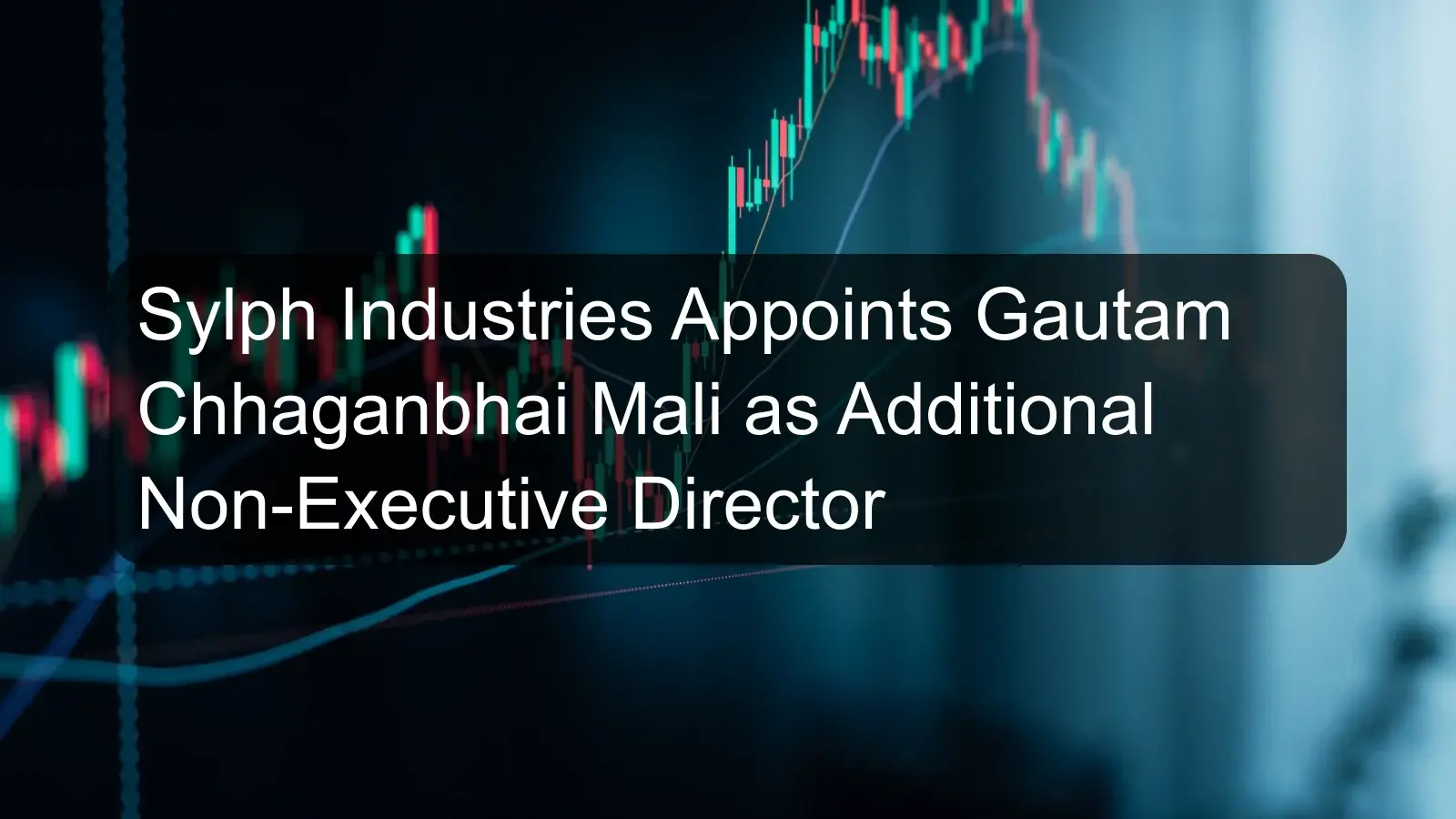 Sylph Industries Appoints Gautam Chhaganbhai Mali as Additional Non-Executive Director Sylph Industries Appoints Gautam Chhaganbhai Mali as Additional Non-Executive Director