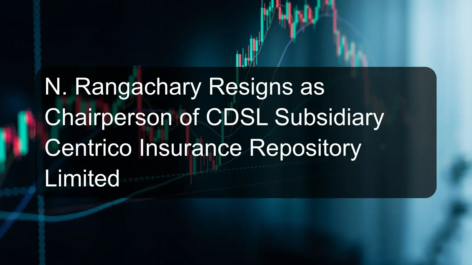 N. Rangachary Resigns as Chairperson of CDSL Subsidiary Centrico Insurance Repository Limited N. Rangachary Resigns as Chairperson of CDSL Subsidiary Centrico Insurance Repository Limited