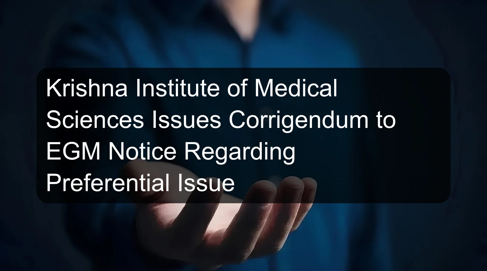 Krishna Institute of Medical Sciences Issues Corrigendum to EGM Notice Regarding Preferential Issue