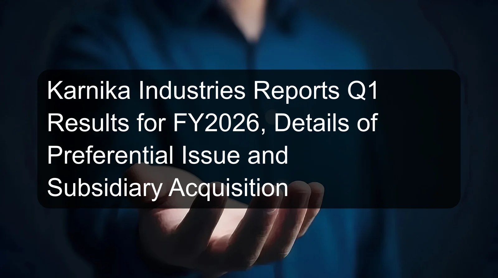 Karnika Industries Reports Q1 Results for FY2026, Details of Preferential Issue and Subsidiary Acquisition