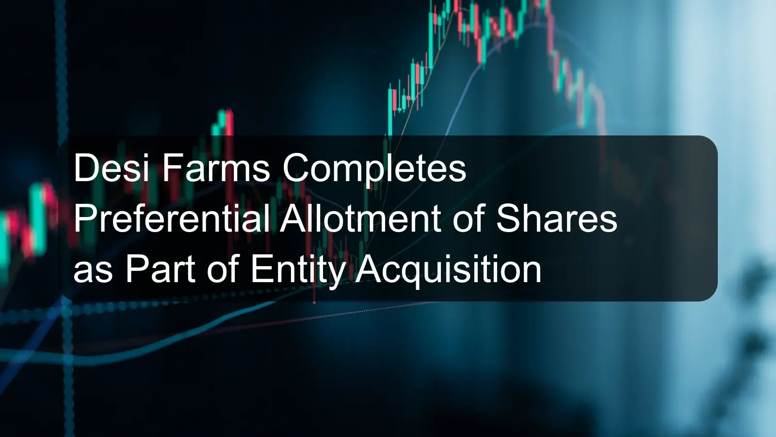 Desi Farms Completes Preferential Allotment of Shares as Part of Entity Acquisition