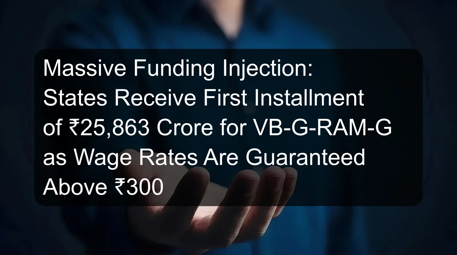 Massive Funding Injection: States Receive First Installment of ₹25,863 Crore for VB-G-RAM-G as Wage Rates Are Guaranteed Above ₹300 Massive Funding Injection: States Receive First Installment of ₹25,863 Crore for VB-G-RAM-G as Wage Rates Are Guaranteed Above ₹300