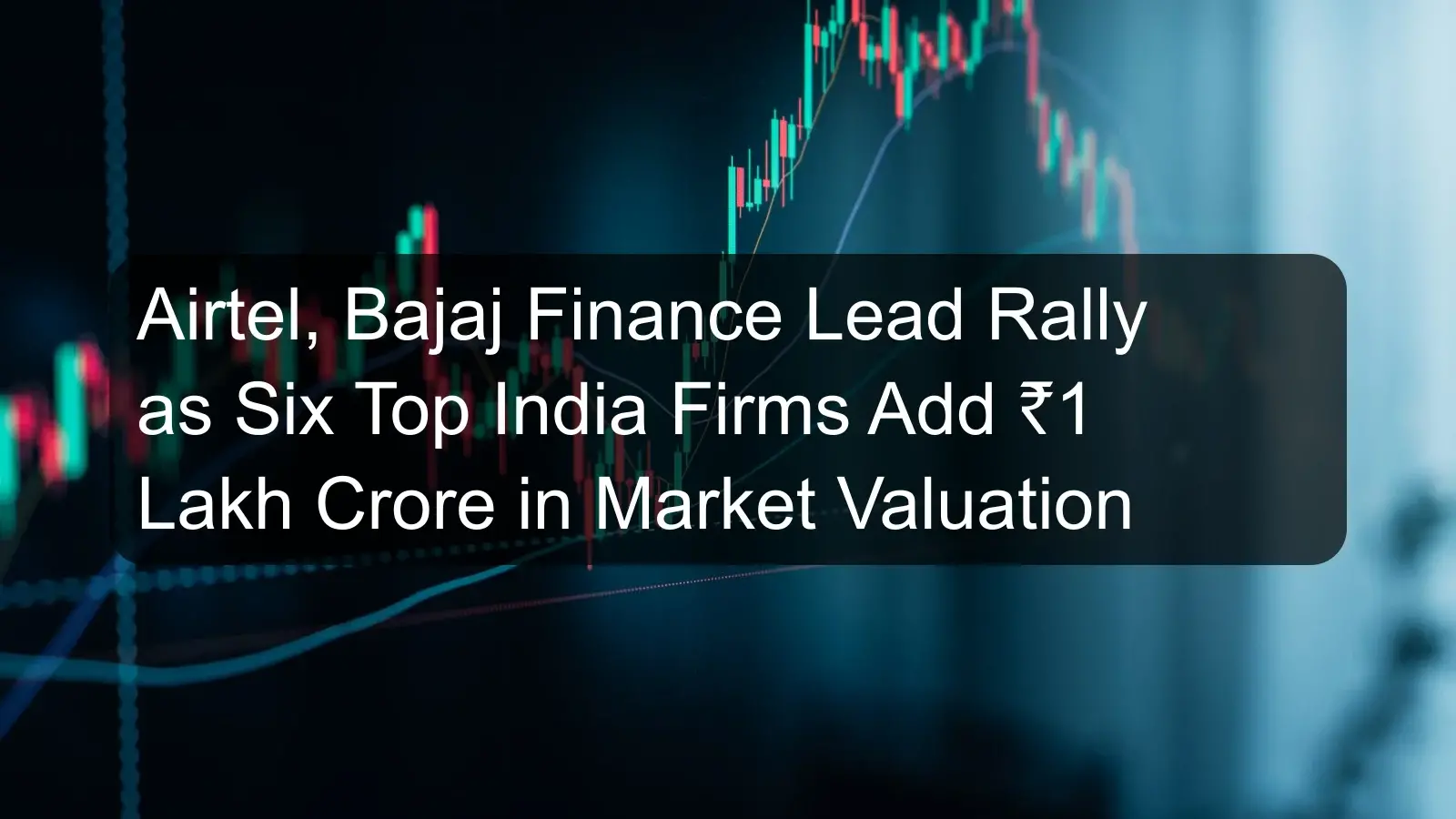 Airtel, Bajaj Finance Lead Rally as Six Top India Firms Add ₹1 Lakh Crore in Market Valuation
