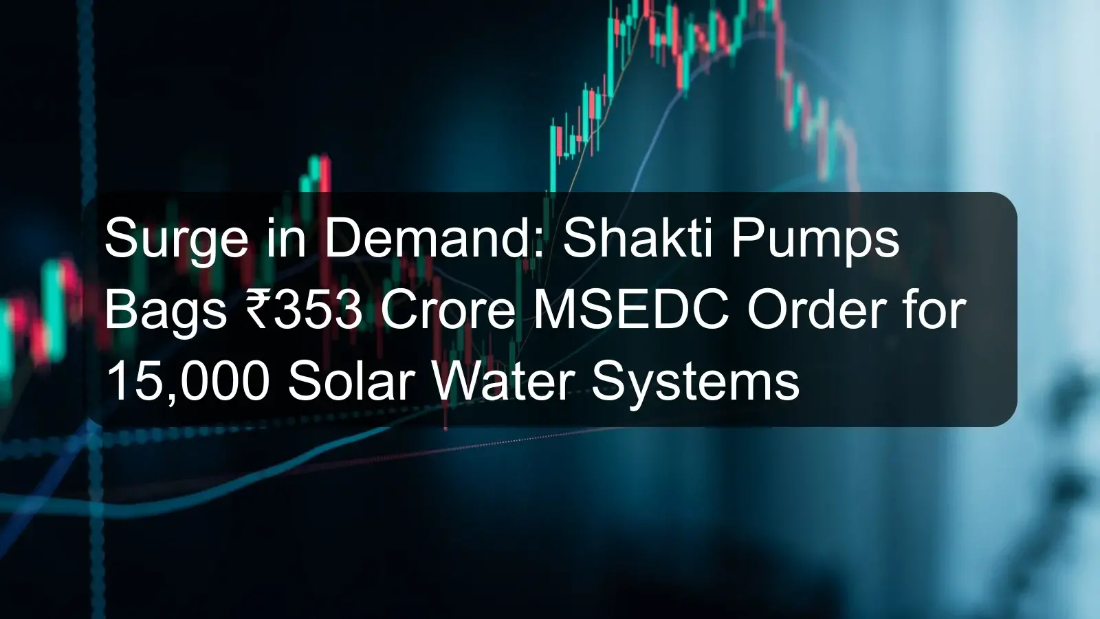 Surge in Demand: Shakti Pumps Bags ₹353 Crore MSEDC Order for 15,000 Solar Water Systems Surge in Demand: Shakti Pumps Bags ₹353 Crore MSEDC Order for 15,000 Solar Water Systems